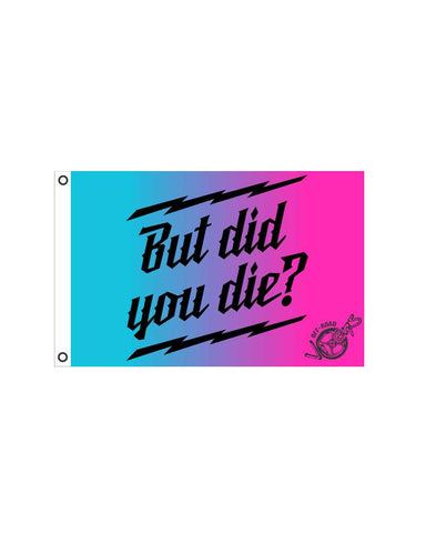 But did you Die? Flag 12" x 18"